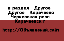  в раздел : Другое » Другое . Карачаево-Черкесская респ.,Карачаевск г.